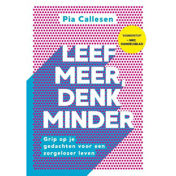 Leef meer, denk minder - Pia Callesen